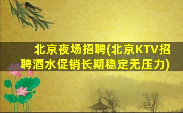 北京夜场招聘(北京KTV招聘酒水促销长期稳定无压力)